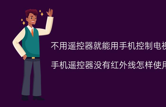 不用遥控器就能用手机控制电视 手机遥控器没有红外线怎样使用？